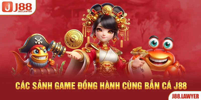 Các sảnh game đồng hành cùng bắn cá J88