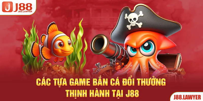 Các tựa game bắn cá đổi thưởng thịnh hành tại J88