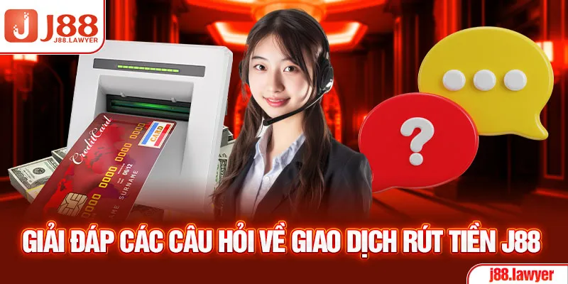 Giải đáp các câu hỏi về giao dịch rút tiền J88