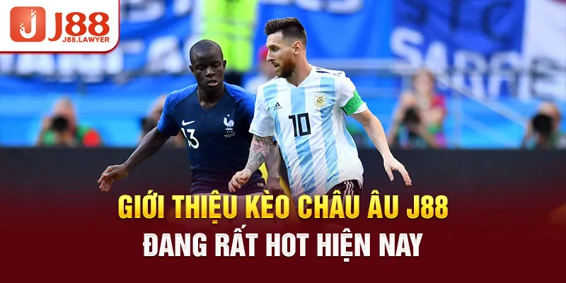 Giới thiệu kèo Châu Âu J88 đang rất hot hiện nay