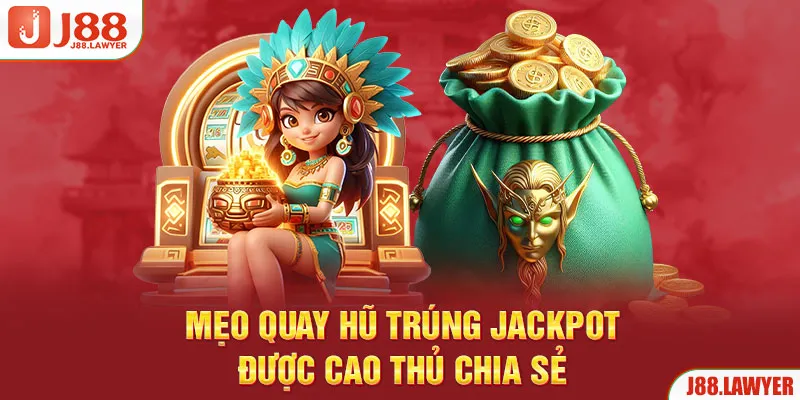 Mẹo quay hũ trúng jackpot được cao thủ chia sẻ